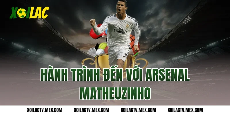 Hành trình đến với Arsenal Matheuzinho