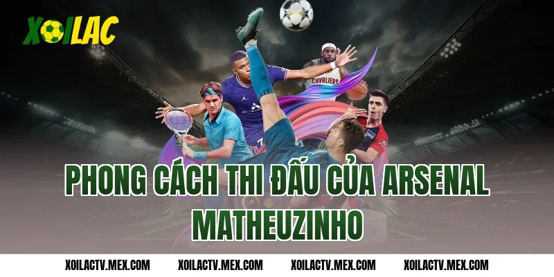 Phong cách thi đấu của Arsenal Matheuzinho